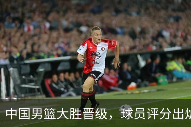 中国男篮大胜晋级，球员评分出炉，高诗岩最差，庞峥麟成最大惊喜