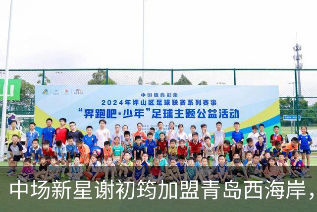 中场新星谢初筠加盟青岛西海岸，预示着中国男足年轻一代的希望