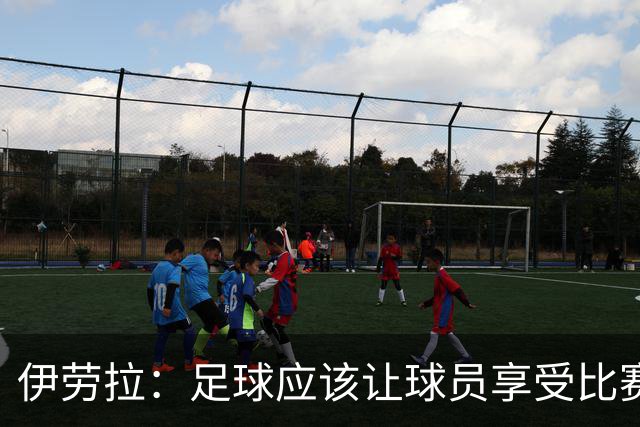 伊劳拉：足球应该让球员享受比赛，也要允许他们犯错
