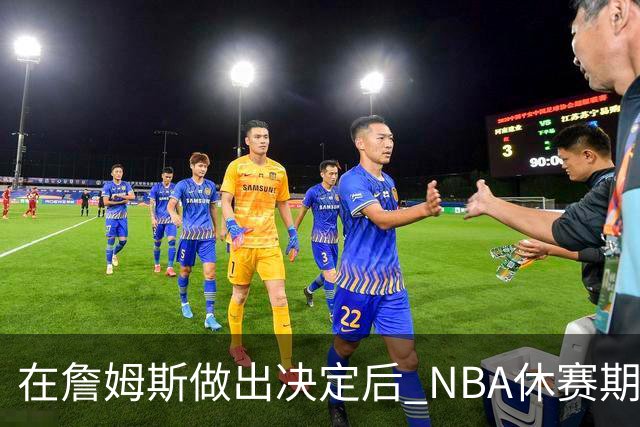 在詹姆斯做出决定后 NBA休赛期还将上演哪些大戏？