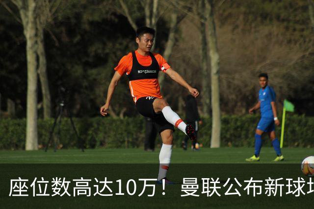 座位数高达10万！曼联公布新球场选址：位于老特拉福德西北350米