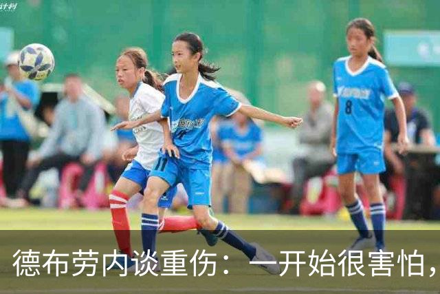 德布劳内谈重伤：一开始很害怕，但我相信踢两场比赛状态就会恢复