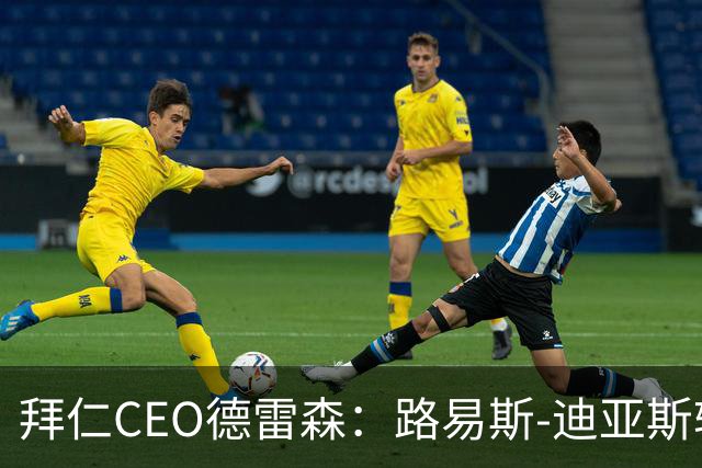 拜仁CEO德雷森：路易斯-迪亚斯转投利雅得新月？我们可不傻