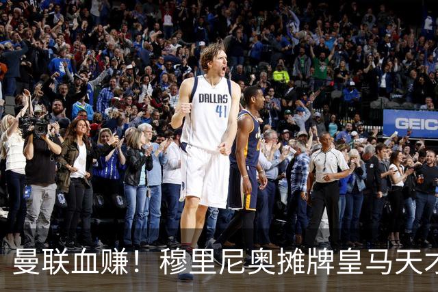 曼联血赚！穆里尼奥摊牌皇马天才！红魔坐等捡漏伯纳乌巨星