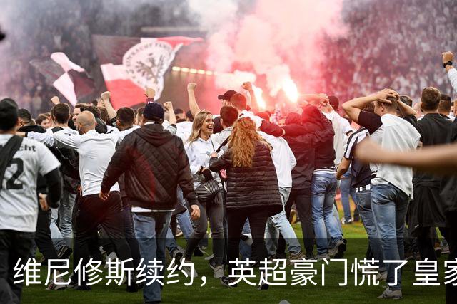 维尼修斯续约，英超豪门慌了皇家马德里那个重磅公告一出，足坛这个夏天的剧情又拐了个弯