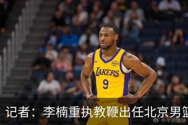 记者：李楠重执教鞭出任北京男篮主帅 率志在夺冠的北京征战CBA