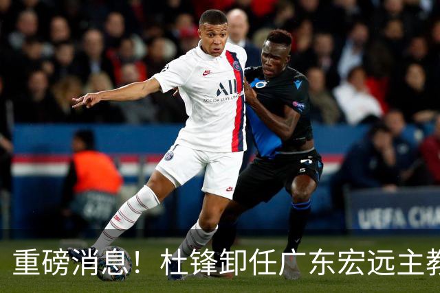 重磅消息！杜锋卸任广东宏远主教练，后续变化值得关注