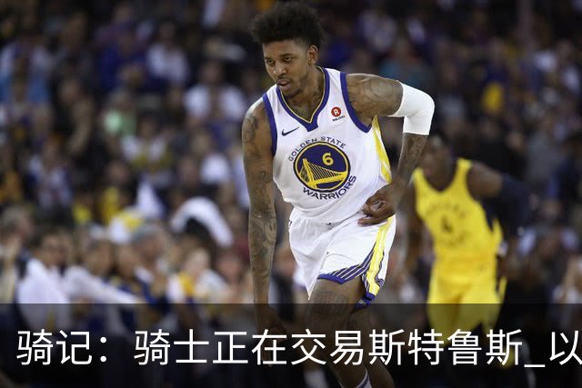骑记：骑士正在交易斯特鲁斯 以便为詹姆斯提供1500万全额中产