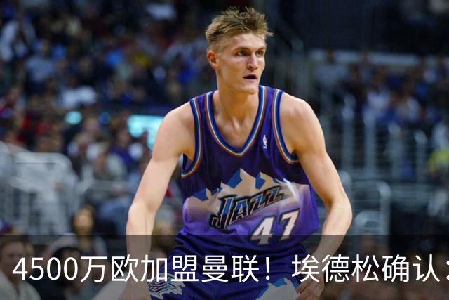 4500万欧加盟曼联！埃德松确认：几乎所有的事情都已经完成了