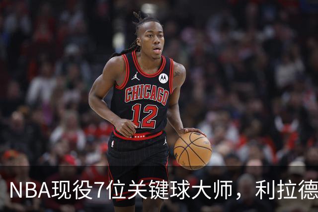 NBA现役7位关键球大师，利拉德第6，库里第4，布伦森入前3